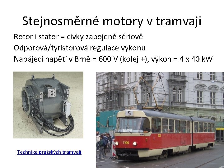 Stejnosměrné motory v tramvaji Rotor i stator = cívky zapojené sériově Odporová/tyristorová regulace výkonu