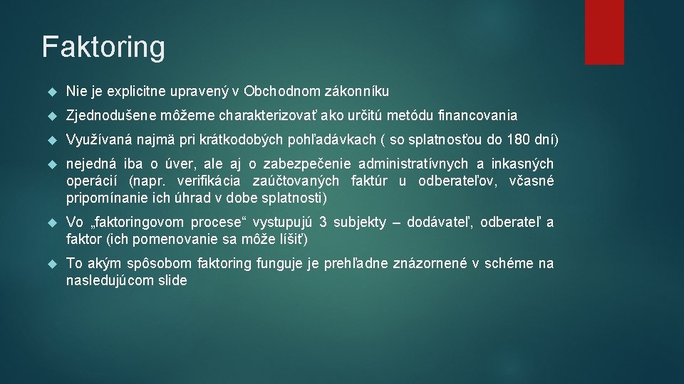 Faktoring Nie je explicitne upravený v Obchodnom zákonníku Zjednodušene môžeme charakterizovať ako určitú metódu