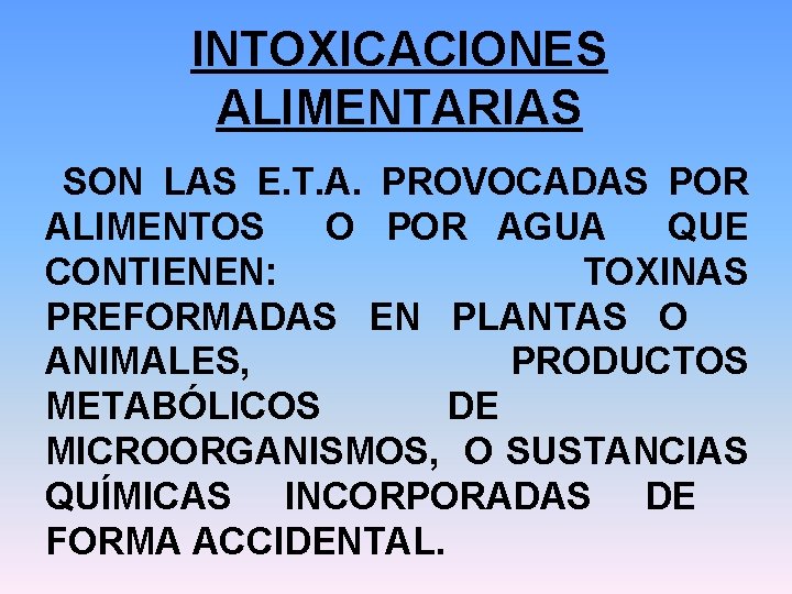 INTOXICACIONES ALIMENTARIAS SON LAS E. T. A. PROVOCADAS POR ALIMENTOS O POR AGUA QUE