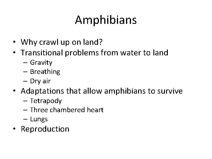 Amphibians • Why crawl up on land? • Transitional problems from water to land
