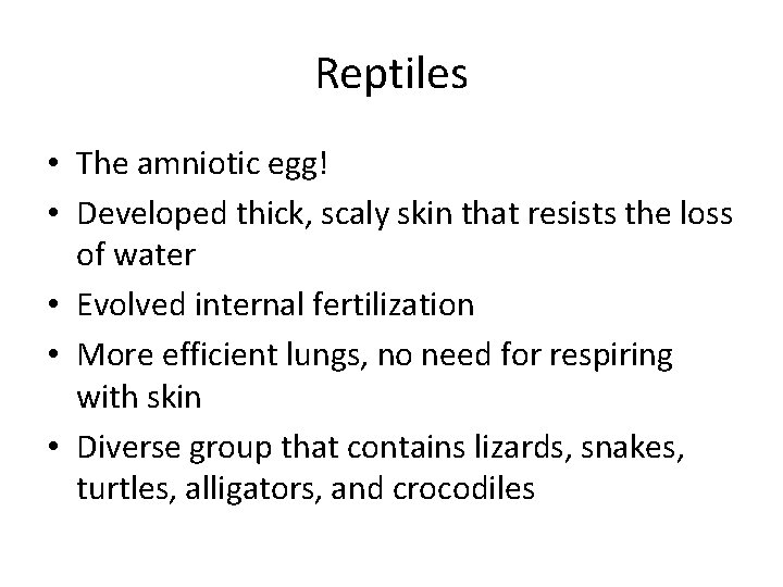 Reptiles • The amniotic egg! • Developed thick, scaly skin that resists the loss