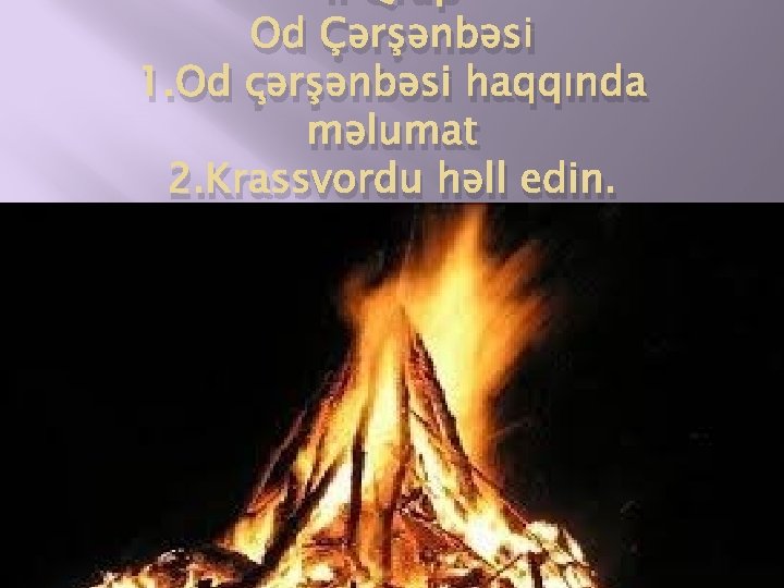 II Qrup Od Çərşənbəsi 1. Od çərşənbəsi haqqında məlumat 2. Krassvordu həll edin. 