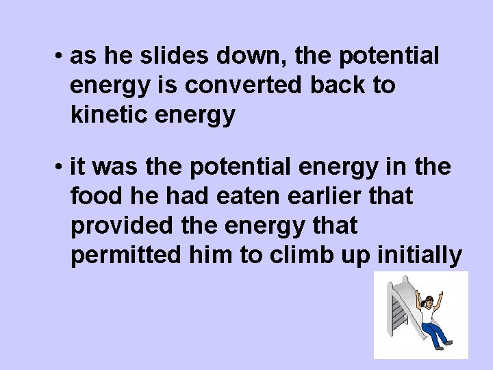  • as he slides down, the potential energy is converted back to kinetic