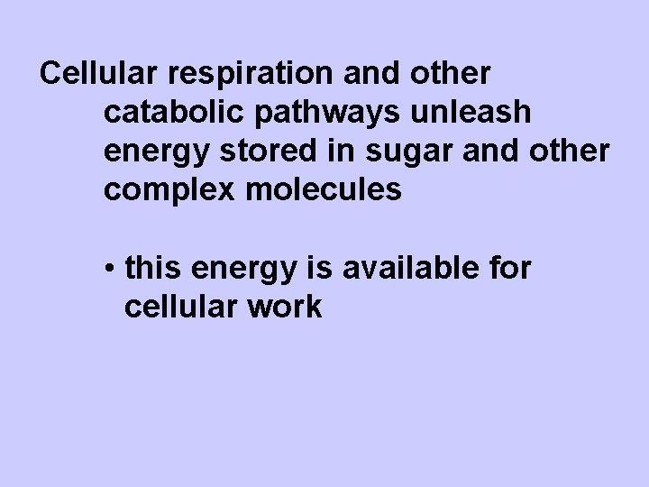 Cellular respiration and other catabolic pathways unleash energy stored in sugar and other complex