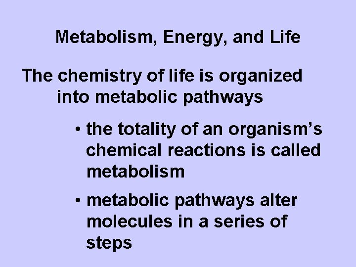 Metabolism, Energy, and Life The chemistry of life is organized into metabolic pathways •