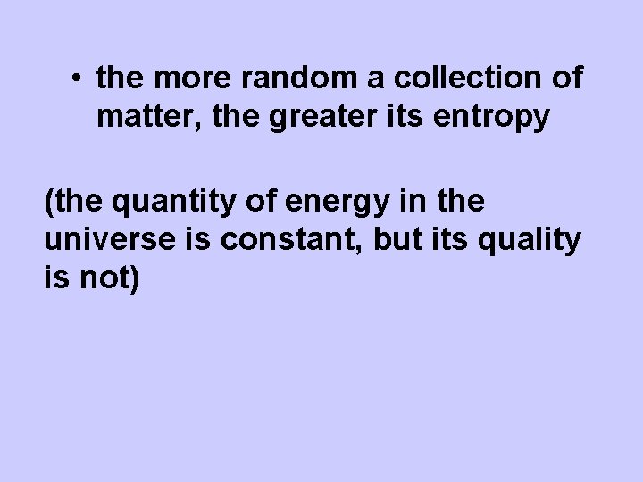  • the more random a collection of matter, the greater its entropy (the