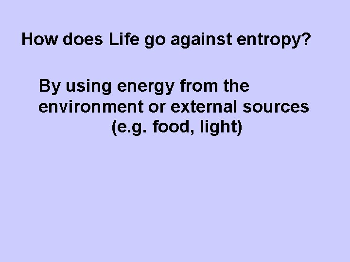 How does Life go against entropy? By using energy from the environment or external