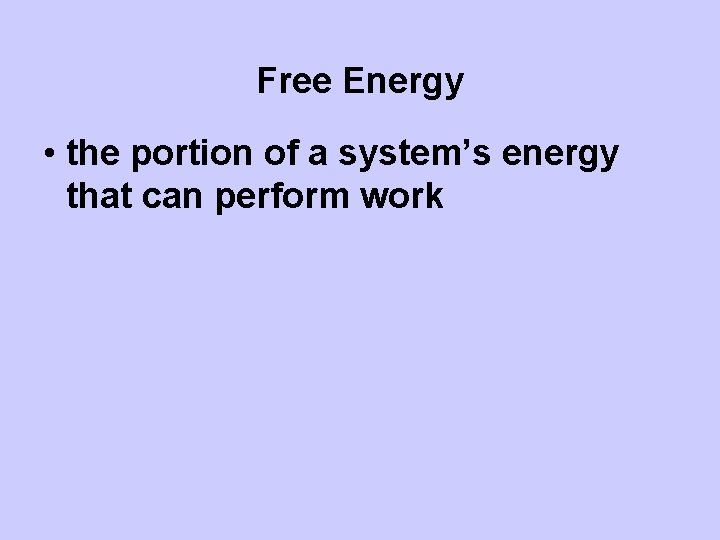 Free Energy • the portion of a system’s energy that can perform work 