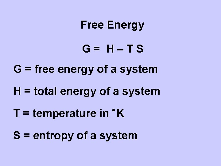 Free Energy G= H–TS G = free energy of a system H = total
