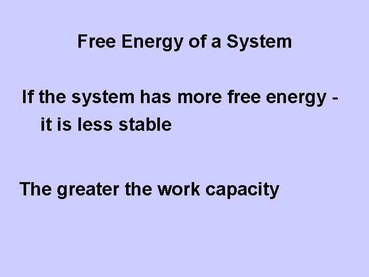 Free Energy of a System If the system has more free energy it is