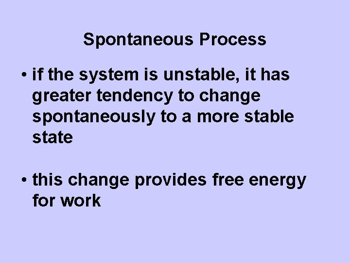 Spontaneous Process • if the system is unstable, it has greater tendency to change