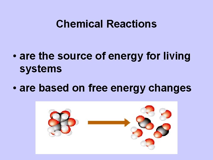 Chemical Reactions • are the source of energy for living systems • are based