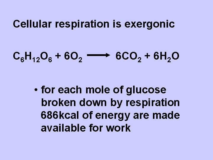 Cellular respiration is exergonic C 6 H 12 O 6 + 6 O 2