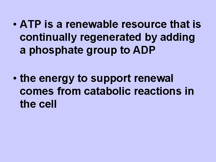  • ATP is a renewable resource that is continually regenerated by adding a