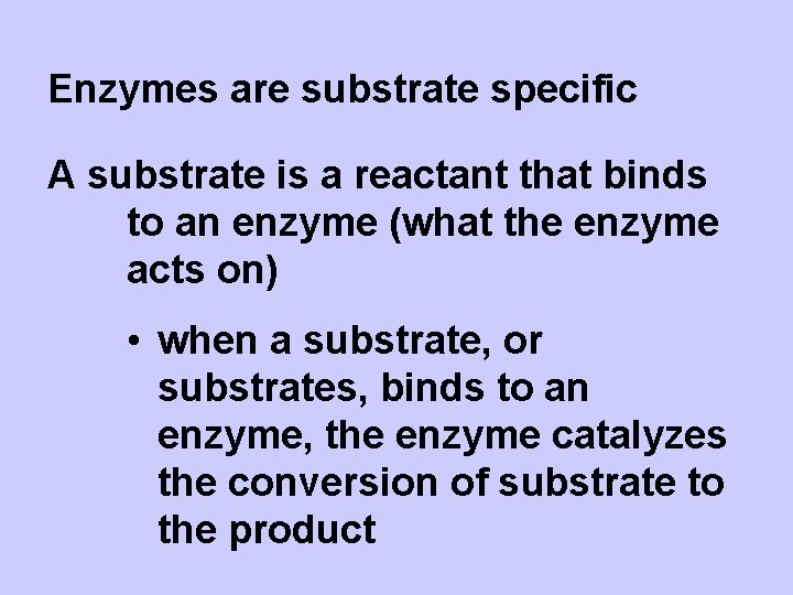 Enzymes are substrate specific A substrate is a reactant that binds to an enzyme
