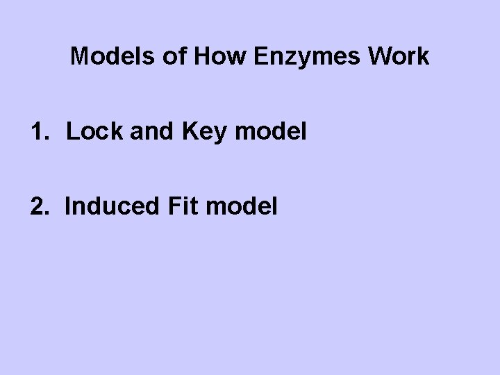 Models of How Enzymes Work 1. Lock and Key model 2. Induced Fit model