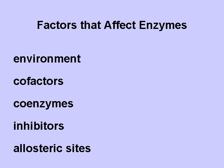 Factors that Affect Enzymes environment cofactors coenzymes inhibitors allosteric sites 