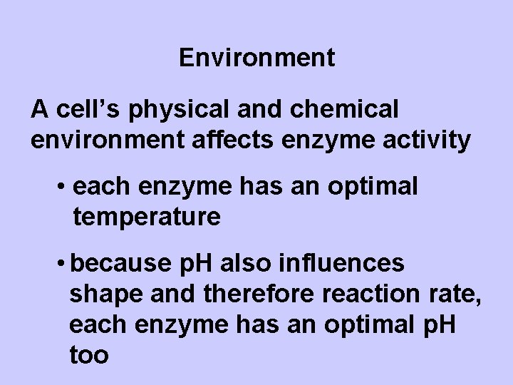 Environment A cell’s physical and chemical environment affects enzyme activity • each enzyme has
