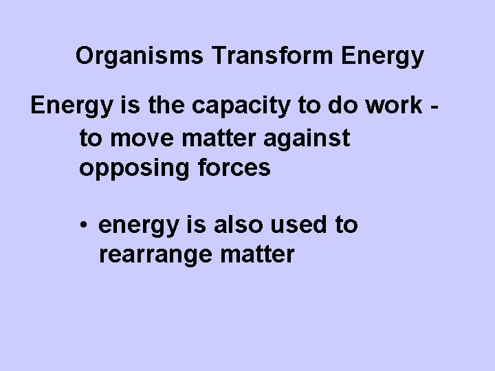 Organisms Transform Energy is the capacity to do work to move matter against opposing
