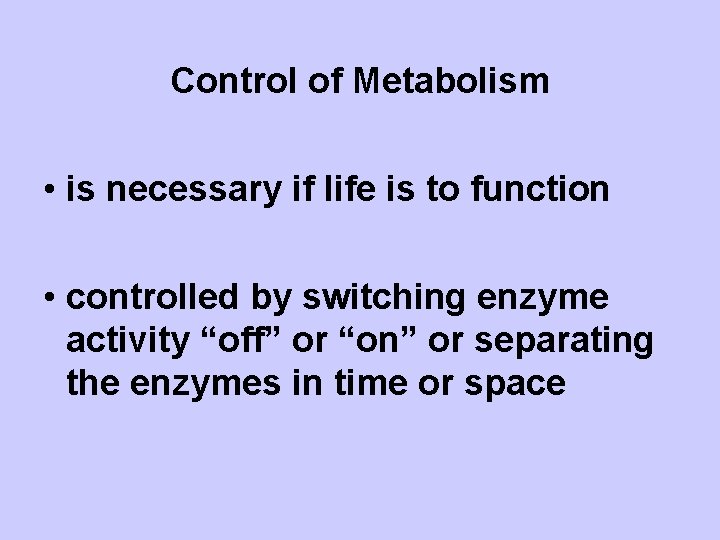 Control of Metabolism • is necessary if life is to function • controlled by