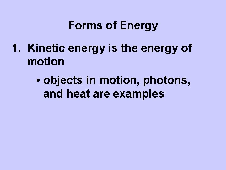 Forms of Energy 1. Kinetic energy is the energy of motion • objects in