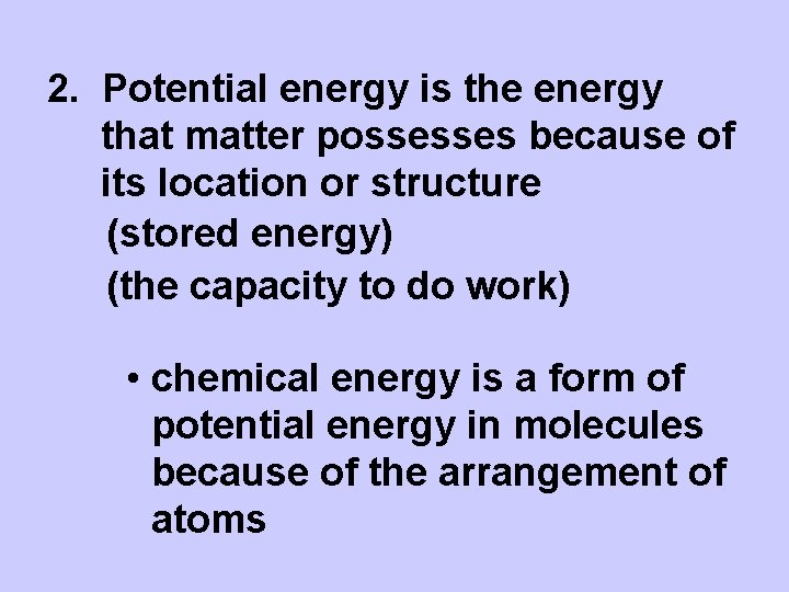2. Potential energy is the energy that matter possesses because of its location or