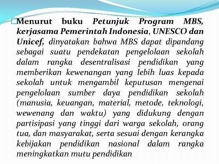 �Menurut buku Petunjuk Program MBS, kerjasama Pemerintah Indonesia, UNESCO dan Unicef, dinyatakan bahwa MBS