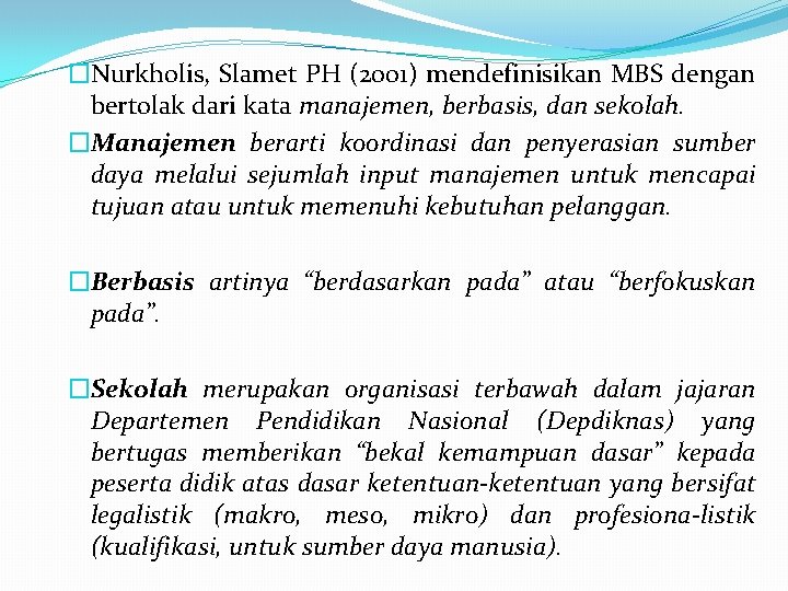 �Nurkholis, Slamet PH (2001) mendefinisikan MBS dengan bertolak dari kata manajemen, berbasis, dan sekolah.