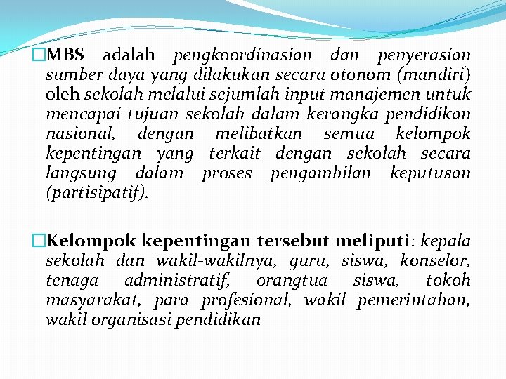 �MBS adalah pengkoordinasian dan penyerasian sumber daya yang dilakukan secara otonom (mandiri) oleh sekolah