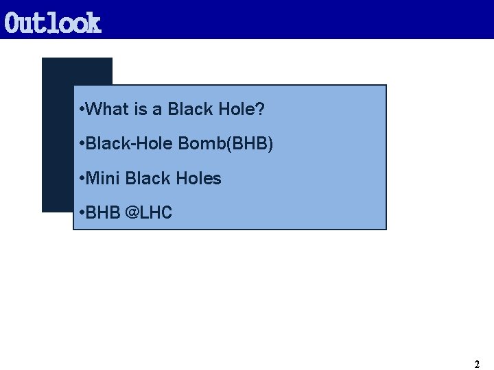 Outlook • What is a Black Hole? • Black-Hole Bomb(BHB) • Mini Black Holes