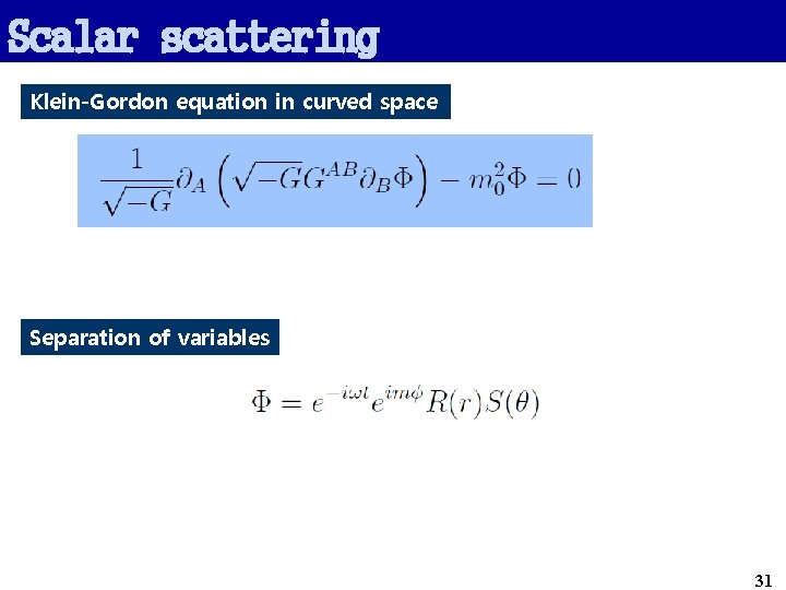 Scalar scattering Klein-Gordon equation in curved space Separation of variables 31 