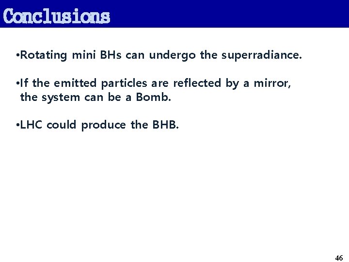 Conclusions • Rotating mini BHs can undergo the superradiance. • If the emitted particles