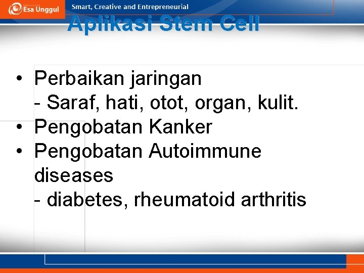 Aplikasi Stem Cell • Perbaikan jaringan - Saraf, hati, otot, organ, kulit. • Pengobatan