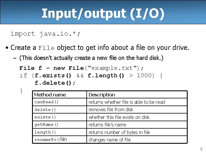 Input/output (I/O) import java. io. *; • Create a File object to get info