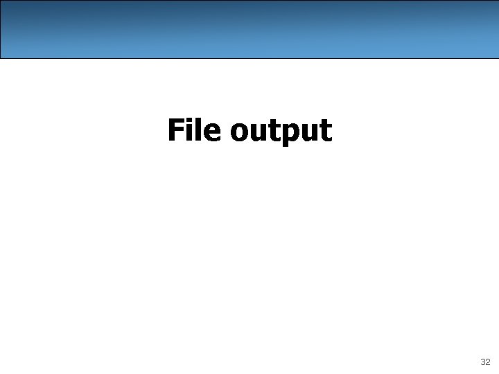 File output 32 