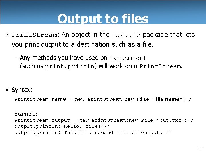 Output to files • Print. Stream: An object in the java. io package that