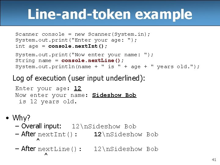 Line-and-token example Scanner console = new Scanner(System. in); System. out. print("Enter your age: ");