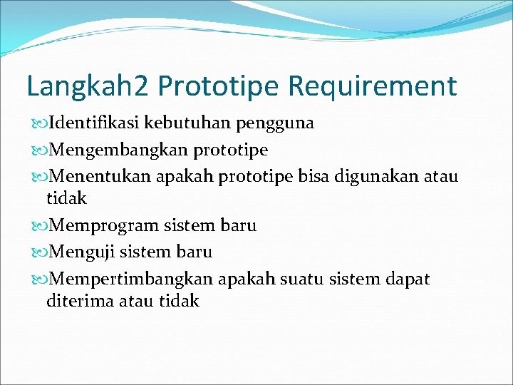 Langkah 2 Prototipe Requirement Identifikasi kebutuhan pengguna Mengembangkan prototipe Menentukan apakah prototipe bisa digunakan