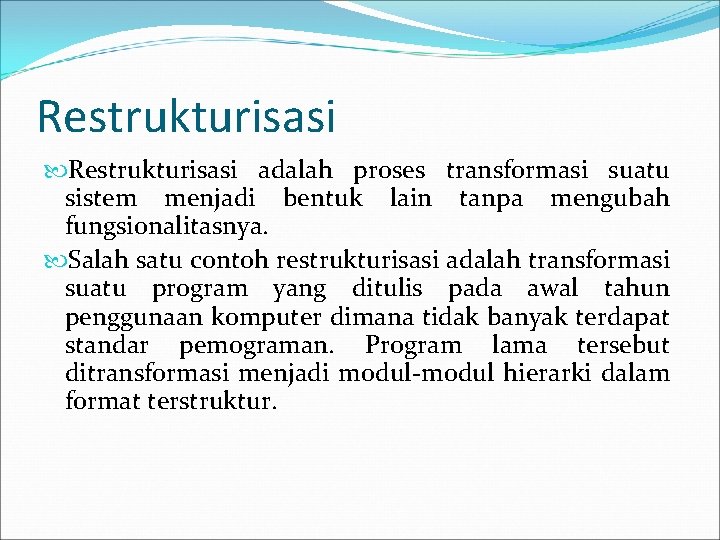 Restrukturisasi adalah proses transformasi suatu sistem menjadi bentuk lain tanpa mengubah fungsionalitasnya. Salah satu