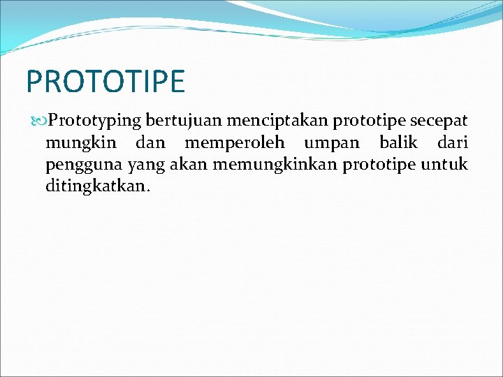 PROTOTIPE Prototyping bertujuan menciptakan prototipe secepat mungkin dan memperoleh umpan balik dari pengguna yang