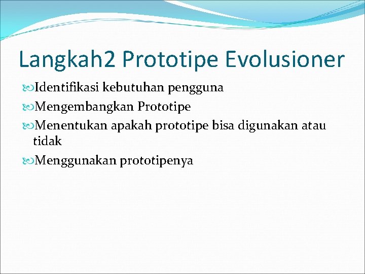 Langkah 2 Prototipe Evolusioner Identifikasi kebutuhan pengguna Mengembangkan Prototipe Menentukan apakah prototipe bisa digunakan