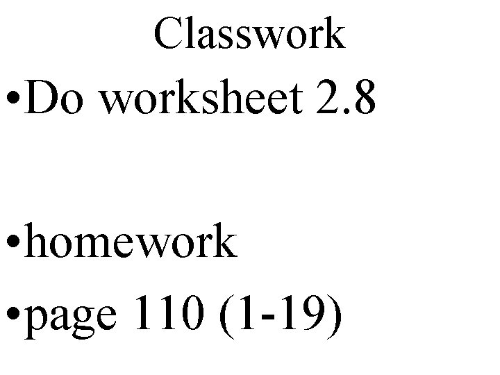 Classwork • Do worksheet 2. 8 • homework • page 110 (1 -19) 