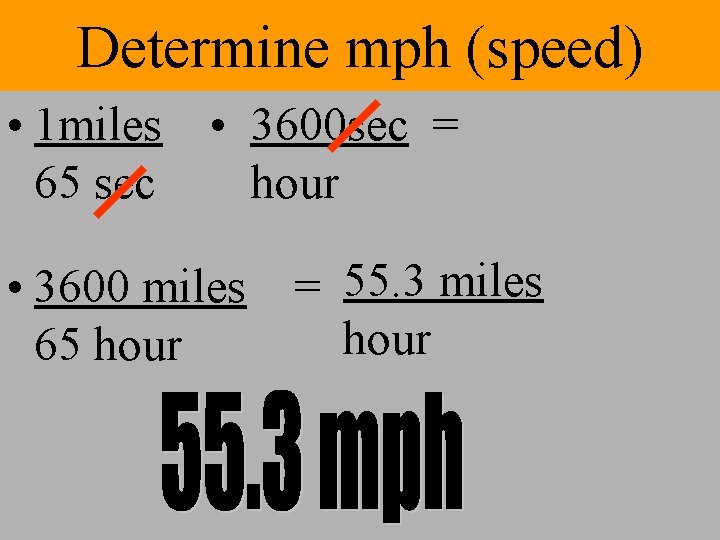 Determine mph (speed) • 1 miles • 3600 sec = 65 sec hour •