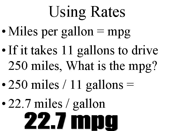 Using Rates • Miles per gallon = mpg • If it takes 11 gallons