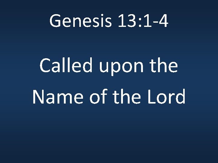 Genesis 13: 1 -4 Called upon the Name of the Lord 