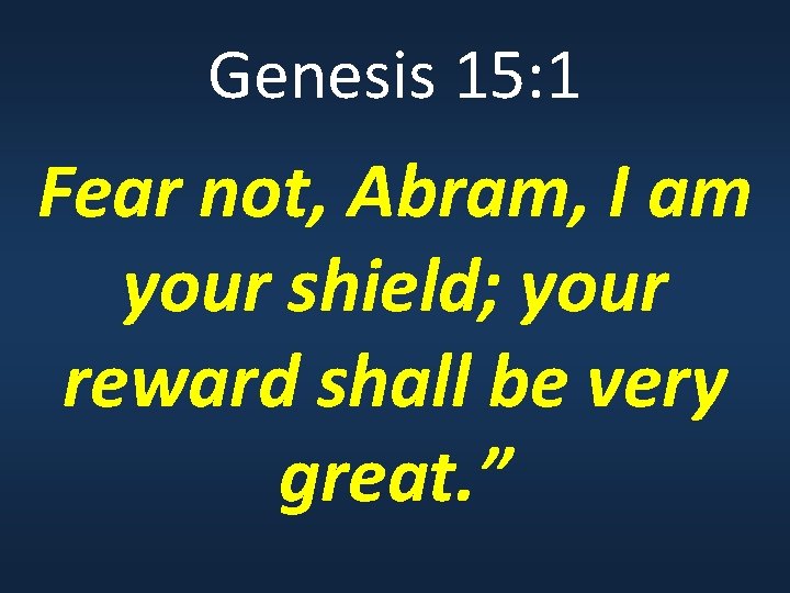 Genesis 15: 1 Fear not, Abram, I am your shield; your reward shall be