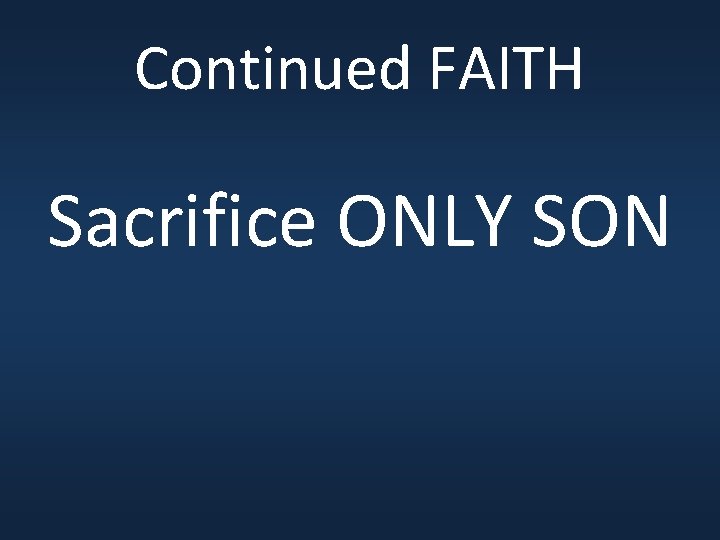 Continued FAITH Sacrifice ONLY SON 