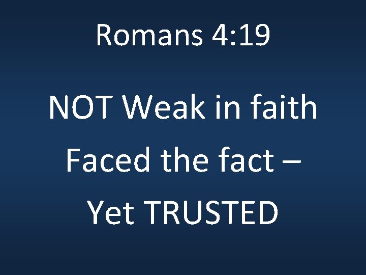 Romans 4: 19 NOT Weak in faith Faced the fact – Yet TRUSTED 
