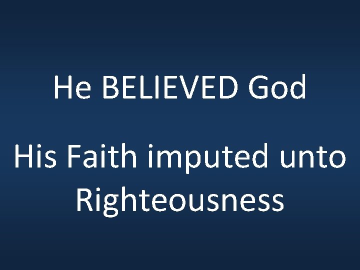 He BELIEVED God His Faith imputed unto Righteousness 