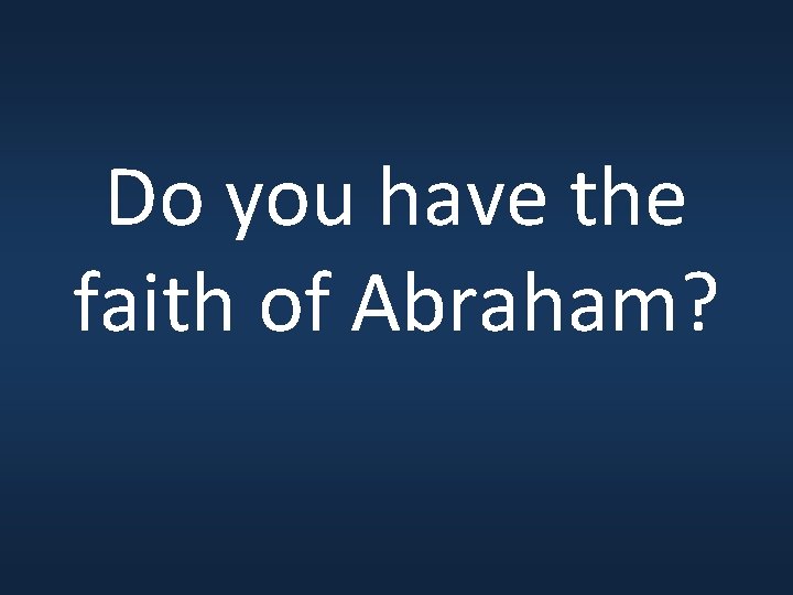 Do you have the faith of Abraham? 